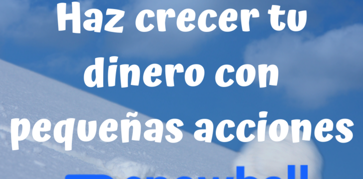 Haz crecer tu dinero con pequeñas acciones (Snowball)